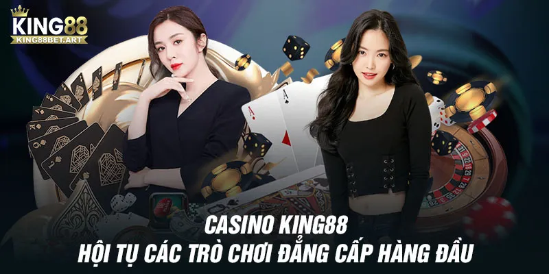 Casino King88 - Hội tụ các trò chơi đẳng cấp hàng đầu