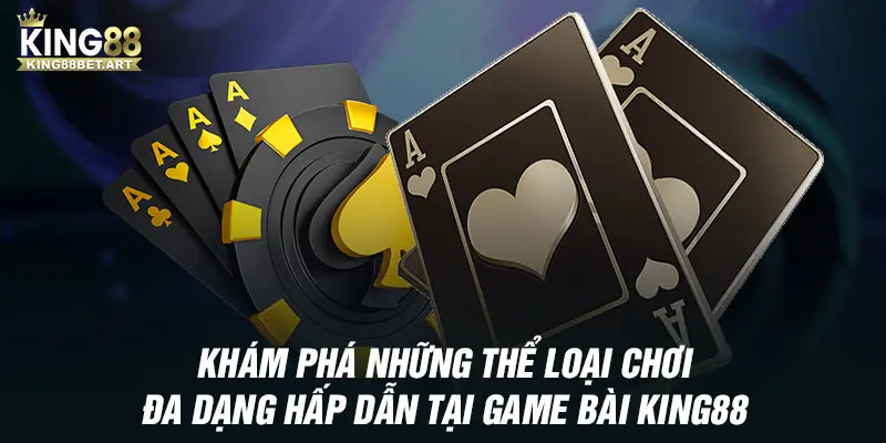 Khám phá những thể loại chơi đa dạng hấp dẫn tại game bài KING88