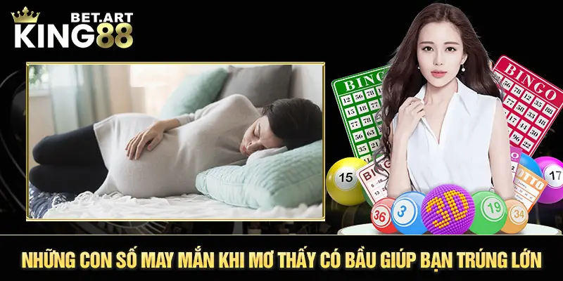 Những con số may mắn khi mơ thấy có bầu giúp bạn trúng lớn