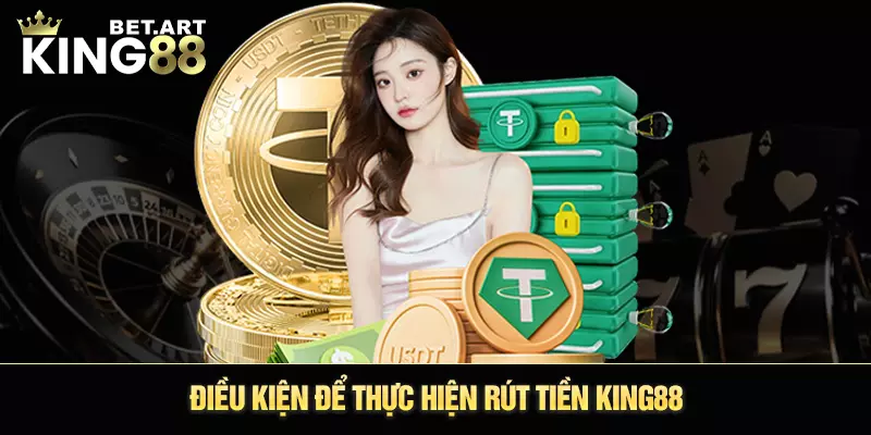 Điều kiện để thực hiện rút tiền King88