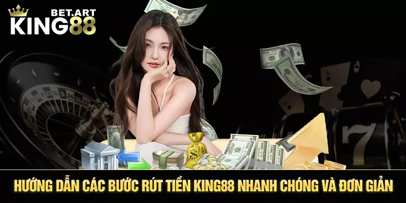 Hướng dẫn các bước rút tiền King88 nhanh chóng và đơn giản