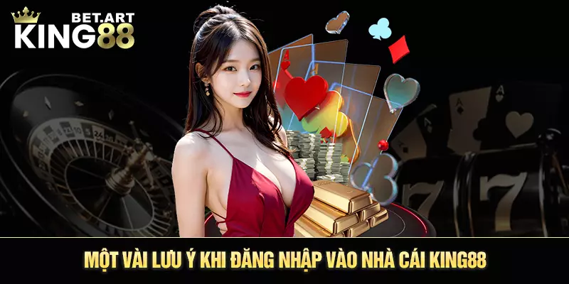 Một vài lưu ý khi đăng nhập vào nhà cái King88