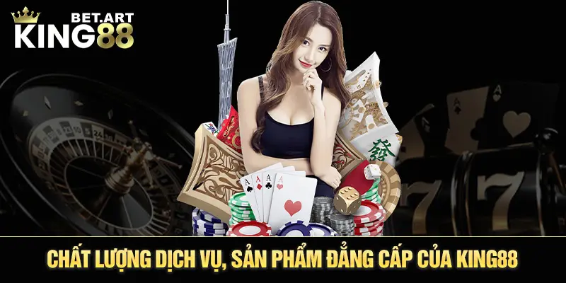 Chất lượng dịch vụ, sản phẩm đẳng cấp của KING88