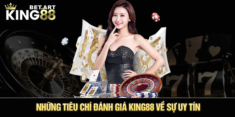 Những tiêu chí đánh giá KING88 về sự uy tín