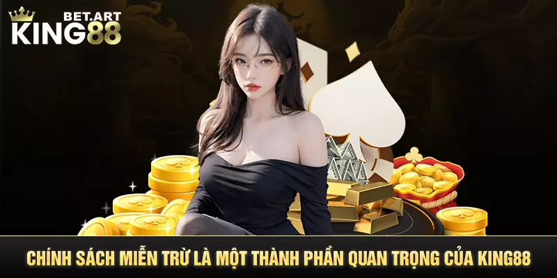 Chính sách miễn trừ là một thành phần quan trọng của KING88