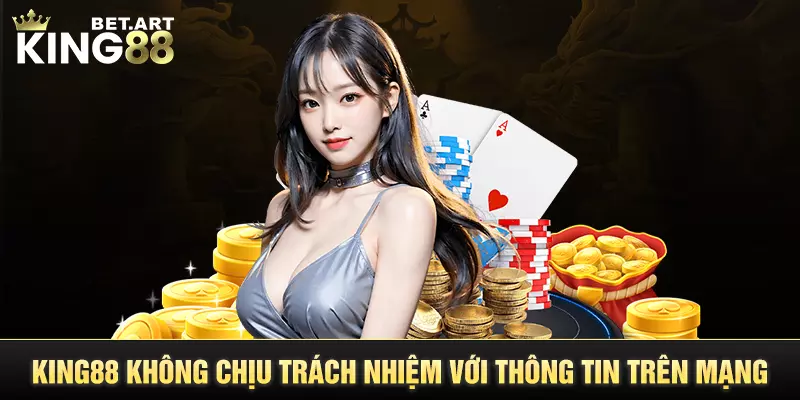 KING88 không chịu trách nhiệm với thông tin trên mạng