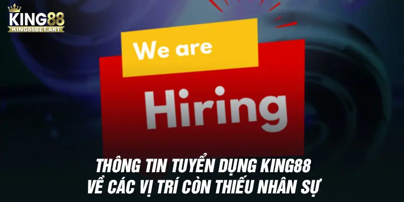 Thông tin tuyển dụng KING88 về các vị trí còn thiếu nhân sự